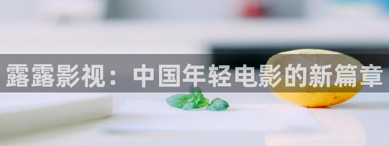 飞马影院app：露露影视：中国年轻电影的新篇章