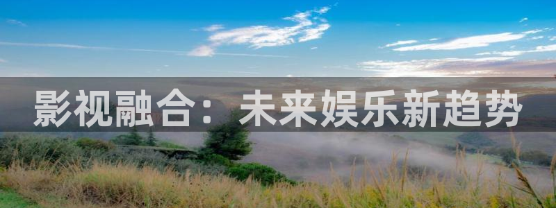 飞马影院下载：影视融合：未来娱乐新趋势