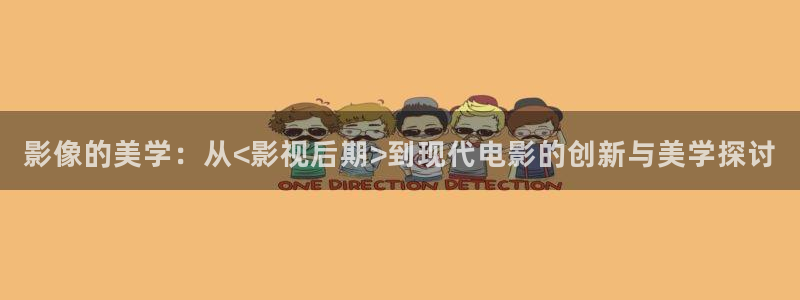 飞马影院在线观看：影像的美学：从<影视后期>到现代电影的创新与美学探讨